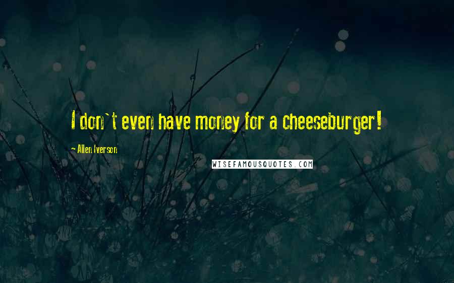 Allen Iverson Quotes: I don't even have money for a cheeseburger!