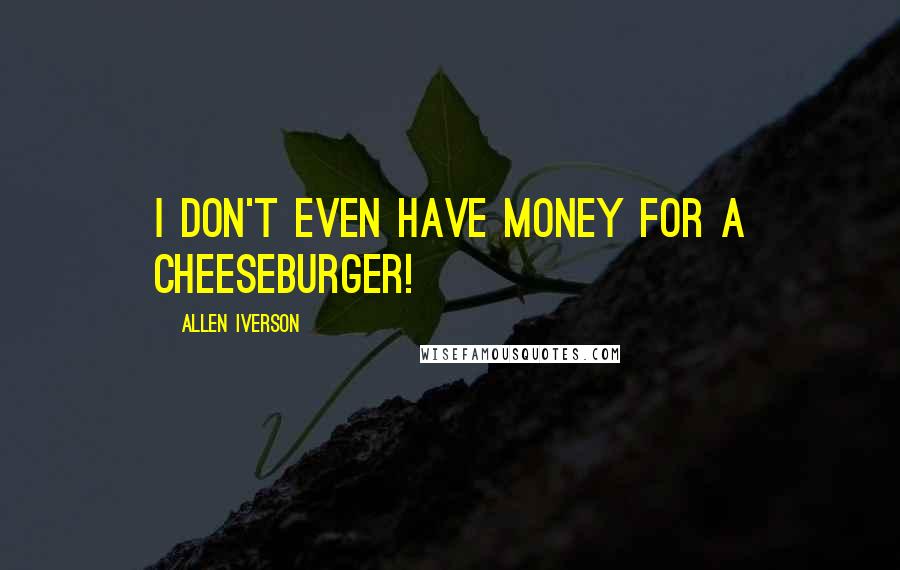 Allen Iverson Quotes: I don't even have money for a cheeseburger!