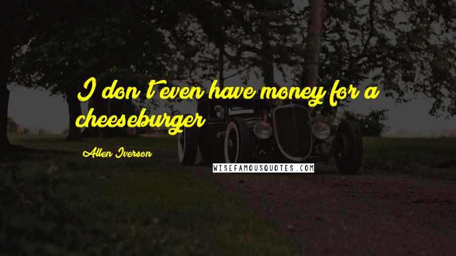 Allen Iverson Quotes: I don't even have money for a cheeseburger!