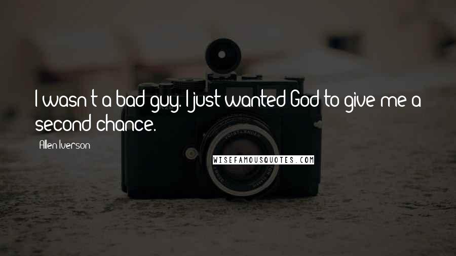 Allen Iverson Quotes: I wasn't a bad guy. I just wanted God to give me a second chance.