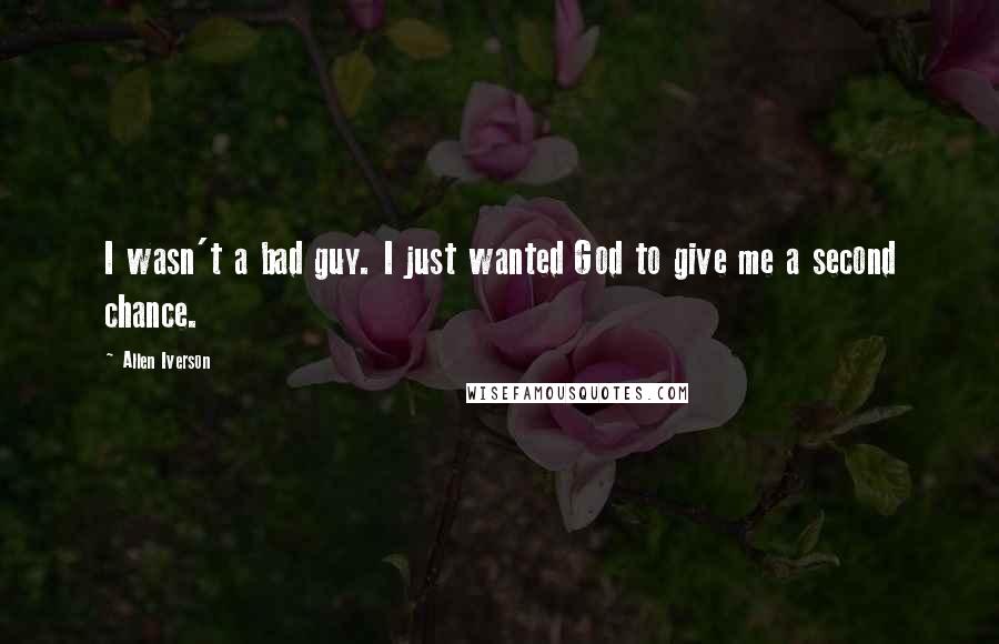 Allen Iverson Quotes: I wasn't a bad guy. I just wanted God to give me a second chance.