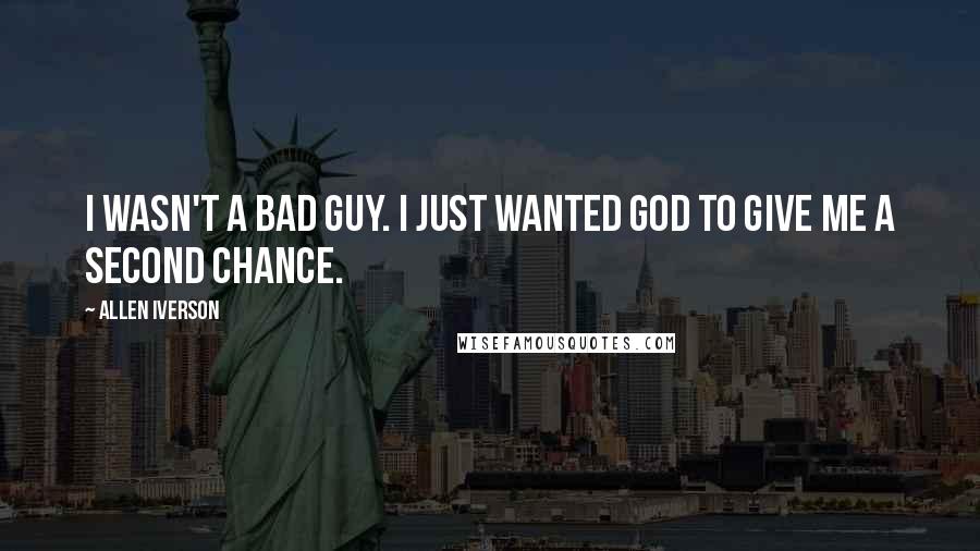 Allen Iverson Quotes: I wasn't a bad guy. I just wanted God to give me a second chance.