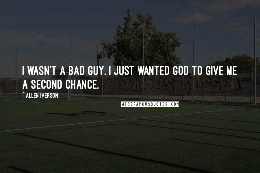 Allen Iverson Quotes: I wasn't a bad guy. I just wanted God to give me a second chance.