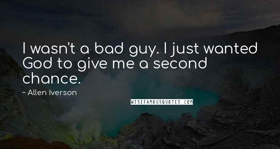 Allen Iverson Quotes: I wasn't a bad guy. I just wanted God to give me a second chance.