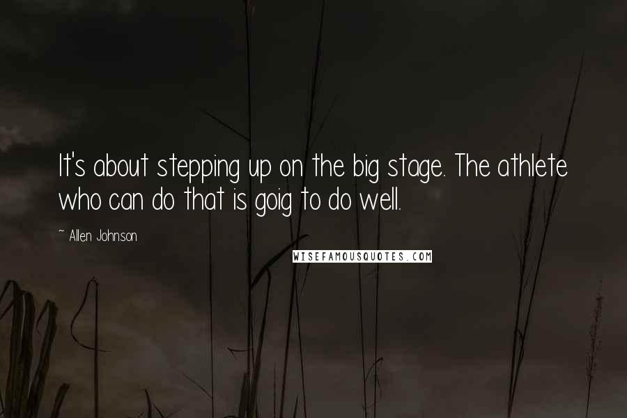 Allen Johnson Quotes: It's about stepping up on the big stage. The athlete who can do that is goig to do well.