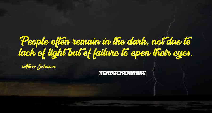 Allen Johnson Quotes: People often remain in the dark, not due to lack of light but of failure to open their eyes.