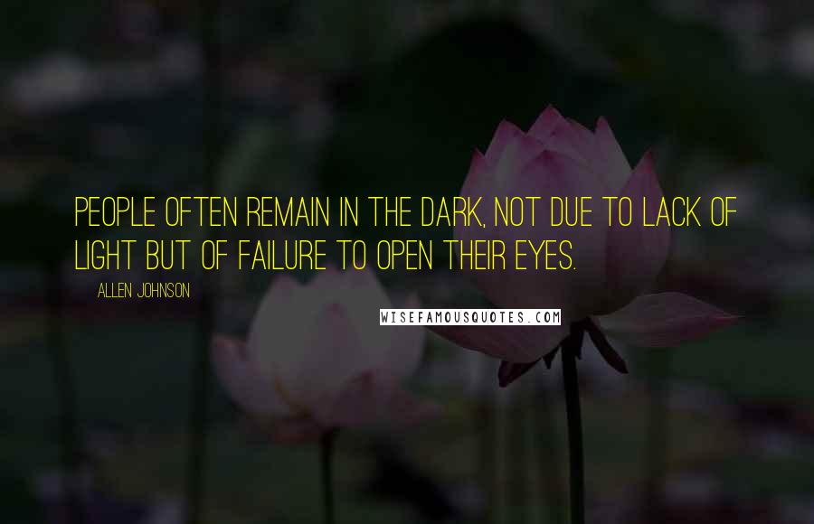 Allen Johnson Quotes: People often remain in the dark, not due to lack of light but of failure to open their eyes.