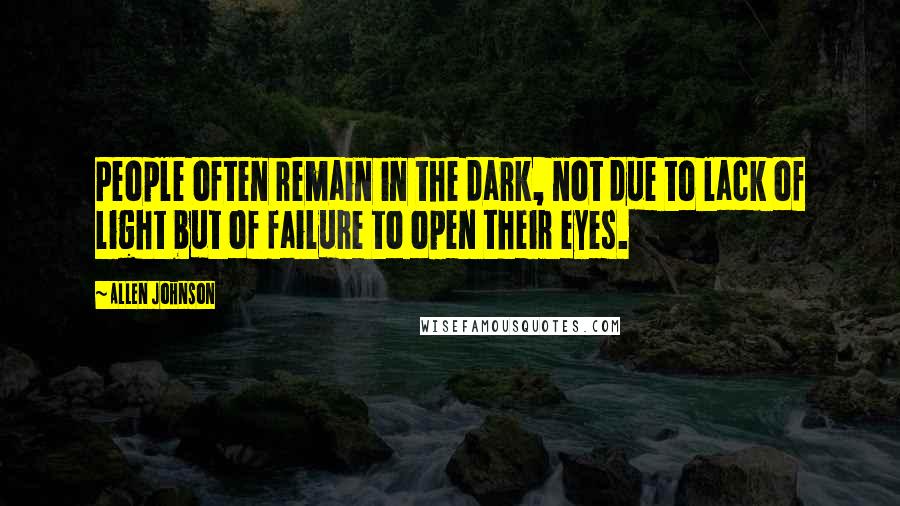 Allen Johnson Quotes: People often remain in the dark, not due to lack of light but of failure to open their eyes.