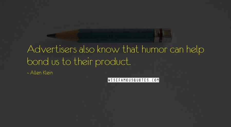 Allen Klein Quotes: Advertisers also know that humor can help bond us to their product.