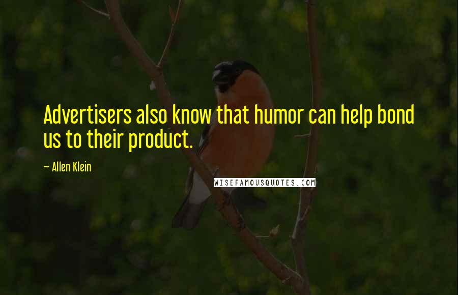 Allen Klein Quotes: Advertisers also know that humor can help bond us to their product.