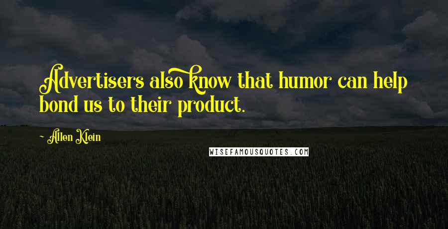 Allen Klein Quotes: Advertisers also know that humor can help bond us to their product.