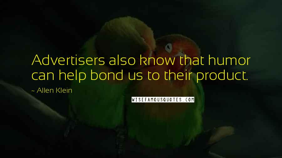 Allen Klein Quotes: Advertisers also know that humor can help bond us to their product.