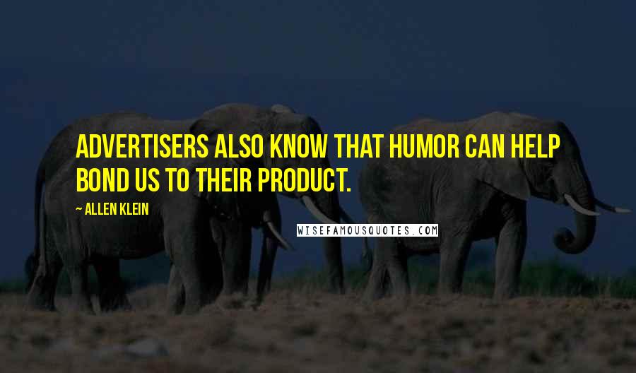 Allen Klein Quotes: Advertisers also know that humor can help bond us to their product.