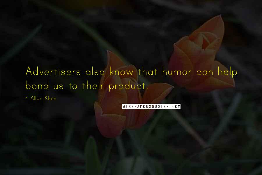 Allen Klein Quotes: Advertisers also know that humor can help bond us to their product.