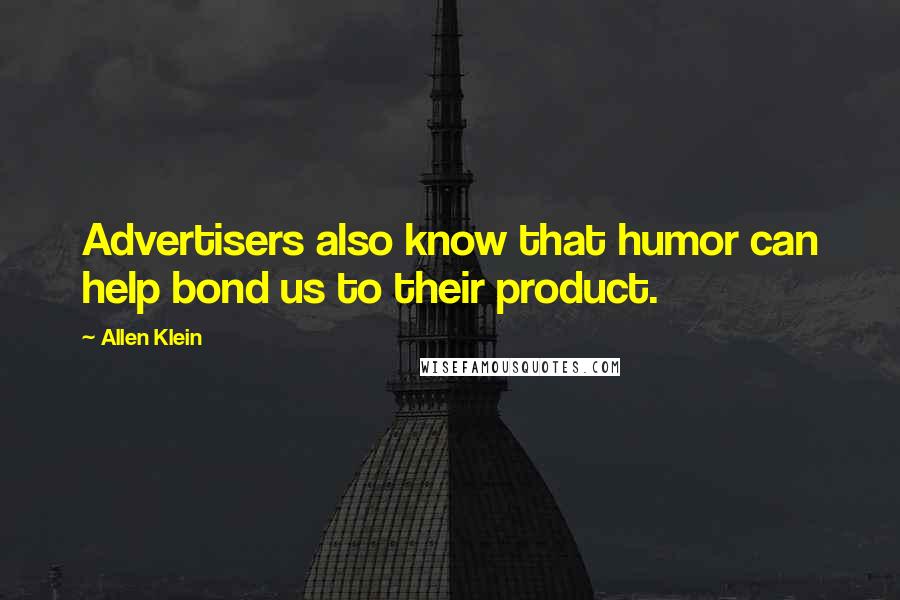 Allen Klein Quotes: Advertisers also know that humor can help bond us to their product.