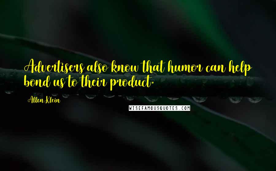 Allen Klein Quotes: Advertisers also know that humor can help bond us to their product.