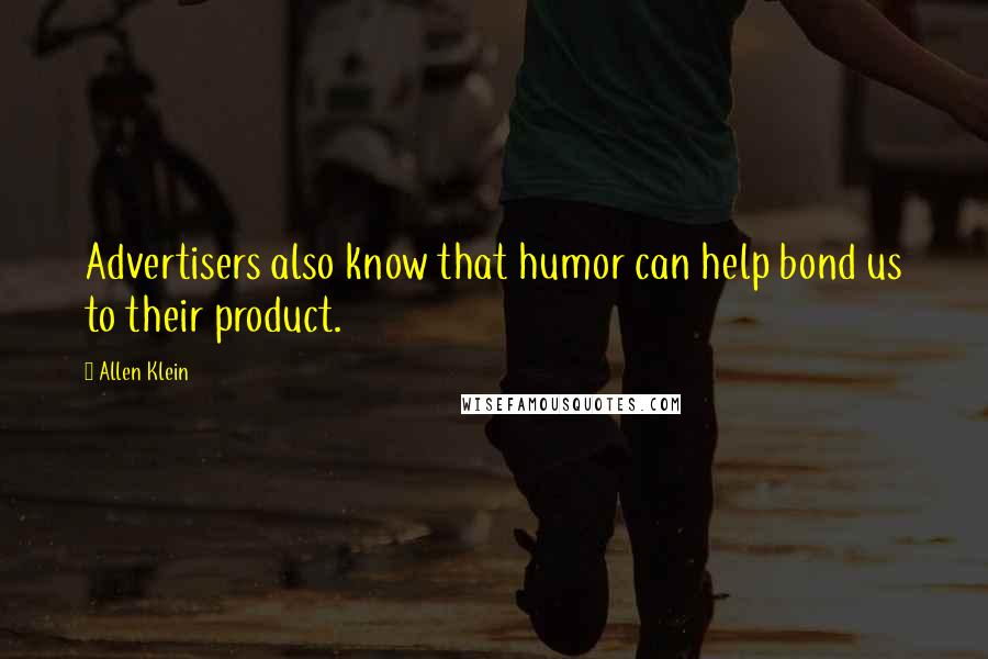 Allen Klein Quotes: Advertisers also know that humor can help bond us to their product.