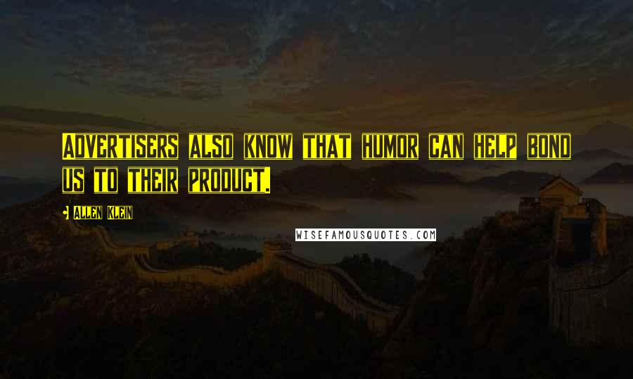 Allen Klein Quotes: Advertisers also know that humor can help bond us to their product.