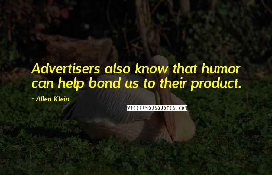 Allen Klein Quotes: Advertisers also know that humor can help bond us to their product.