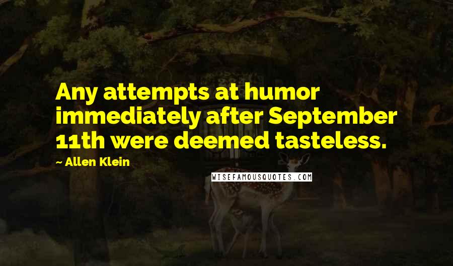 Allen Klein Quotes: Any attempts at humor immediately after September 11th were deemed tasteless.