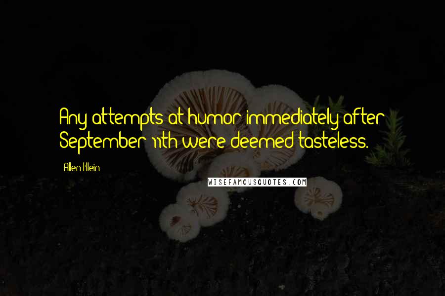 Allen Klein Quotes: Any attempts at humor immediately after September 11th were deemed tasteless.