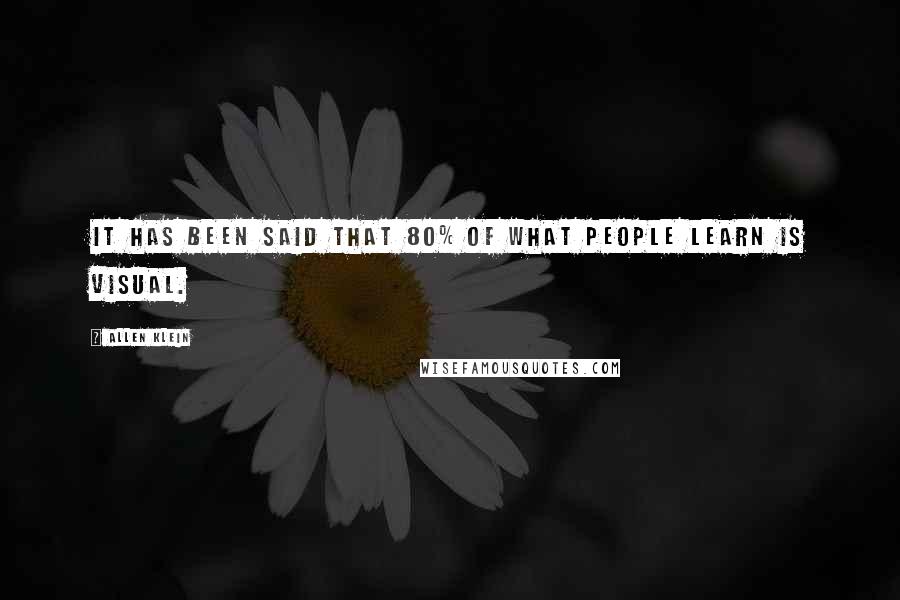 Allen Klein Quotes: It has been said that 80% of what people learn is visual.