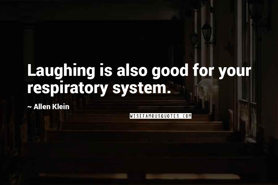 Allen Klein Quotes: Laughing is also good for your respiratory system.