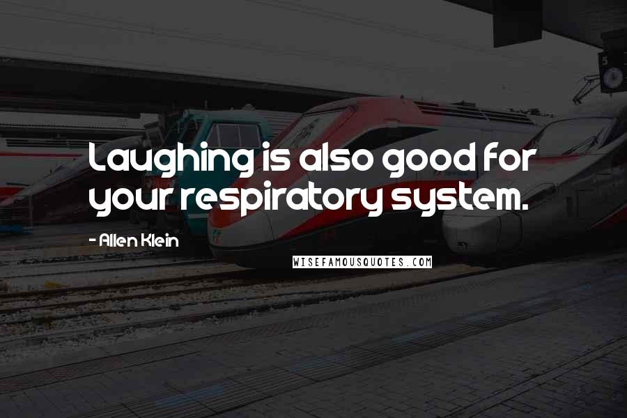 Allen Klein Quotes: Laughing is also good for your respiratory system.