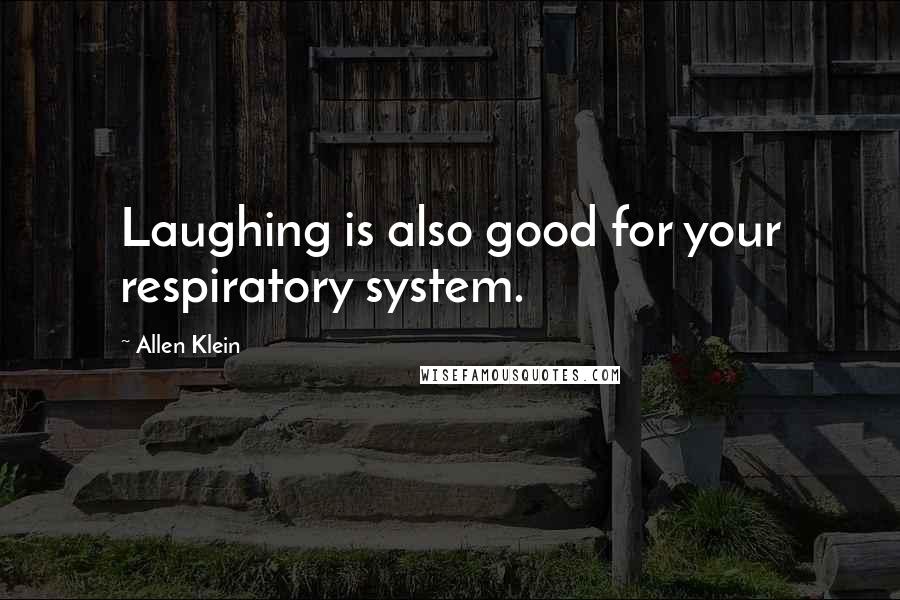 Allen Klein Quotes: Laughing is also good for your respiratory system.