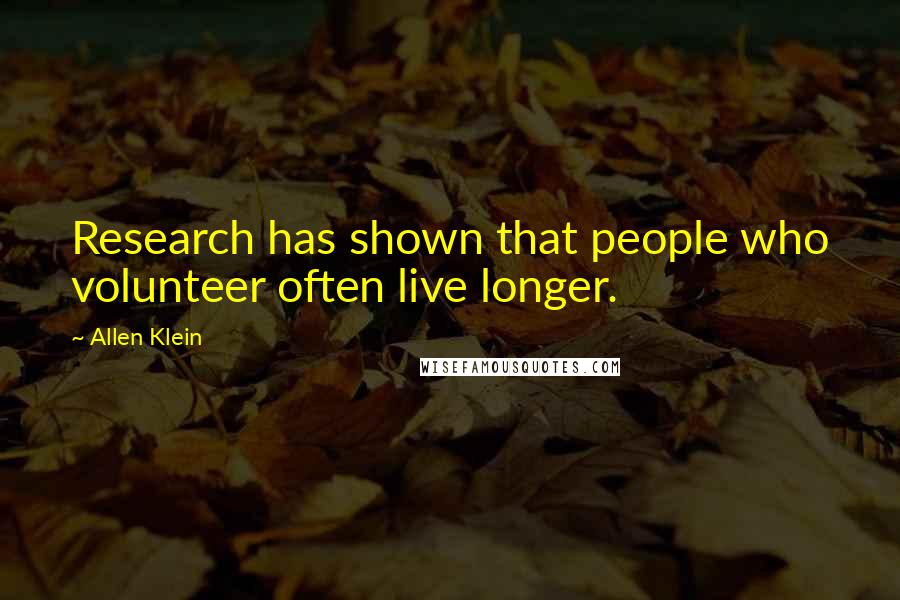 Allen Klein Quotes: Research has shown that people who volunteer often live longer.