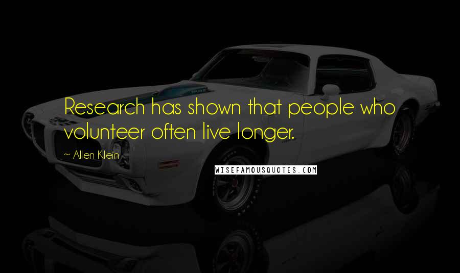 Allen Klein Quotes: Research has shown that people who volunteer often live longer.