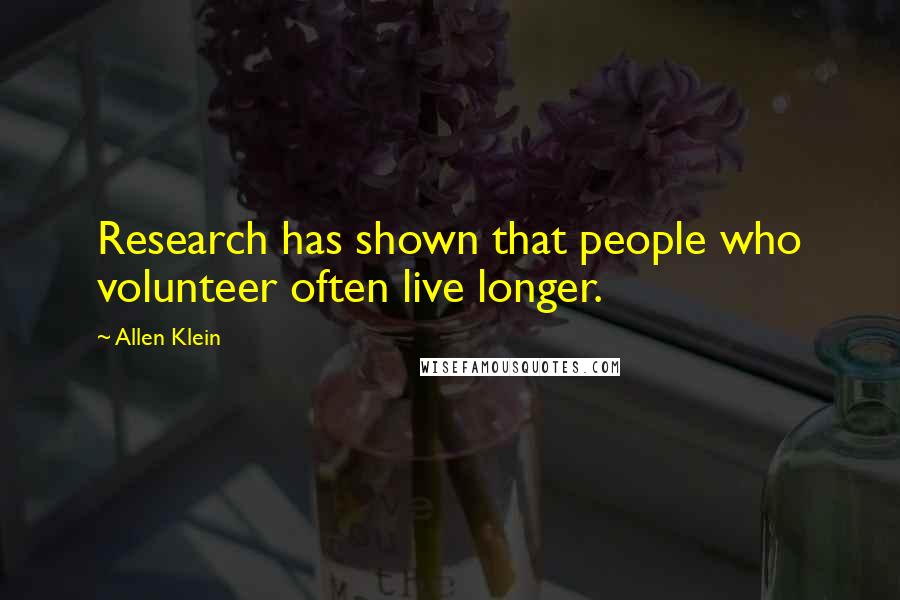 Allen Klein Quotes: Research has shown that people who volunteer often live longer.