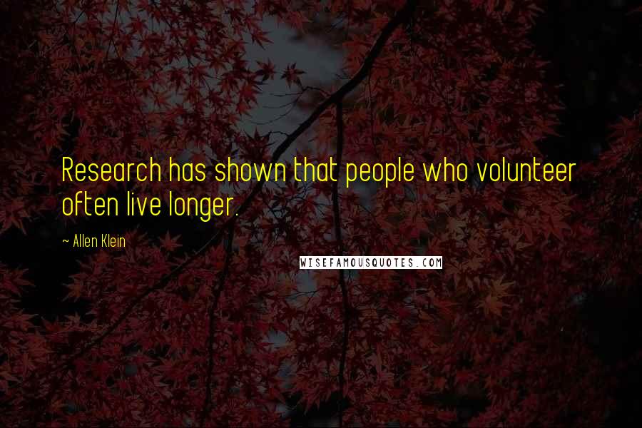 Allen Klein Quotes: Research has shown that people who volunteer often live longer.