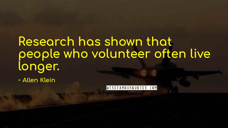 Allen Klein Quotes: Research has shown that people who volunteer often live longer.