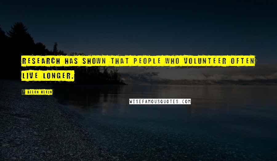 Allen Klein Quotes: Research has shown that people who volunteer often live longer.