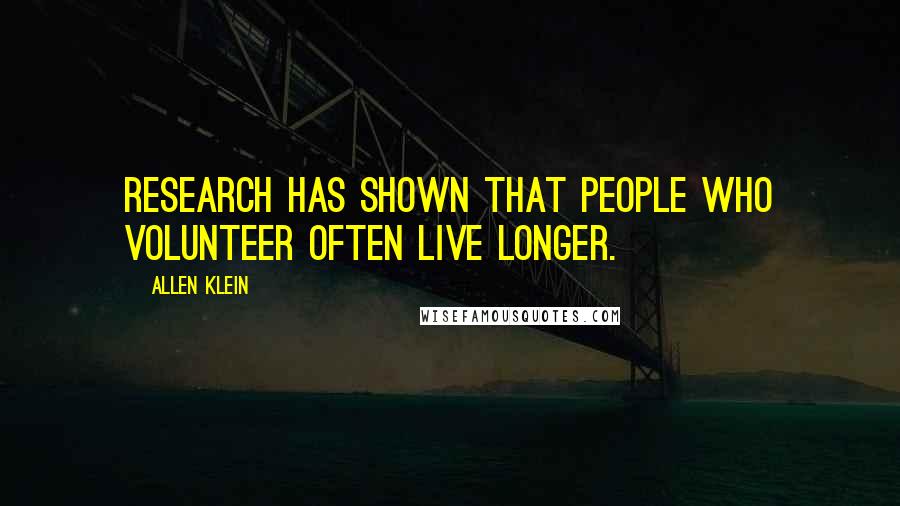 Allen Klein Quotes: Research has shown that people who volunteer often live longer.