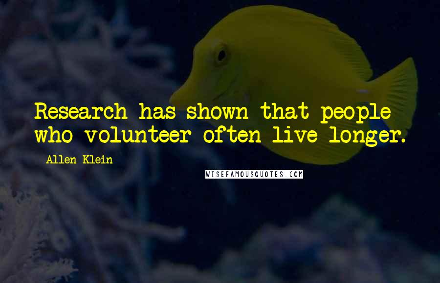 Allen Klein Quotes: Research has shown that people who volunteer often live longer.
