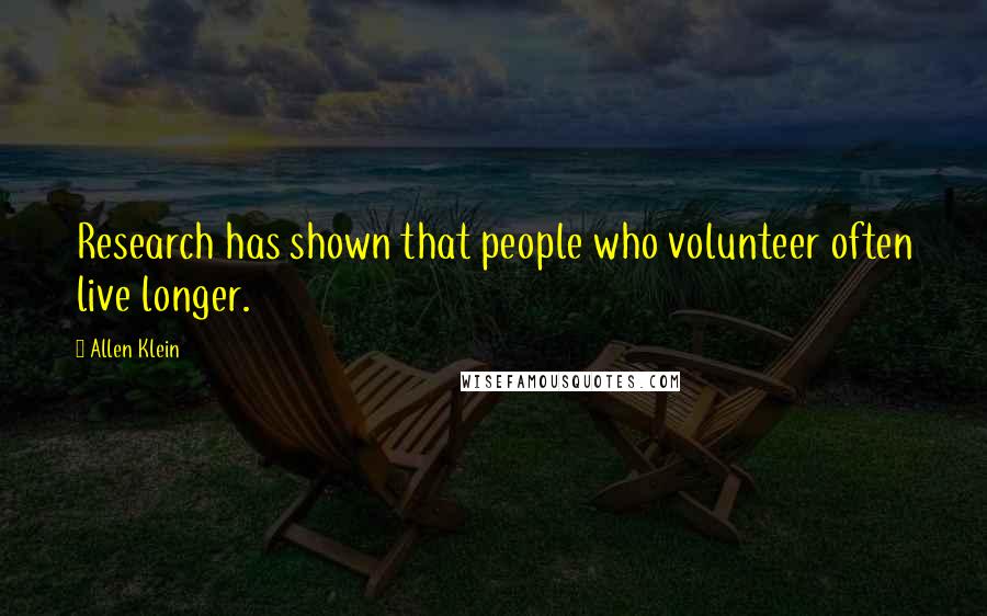 Allen Klein Quotes: Research has shown that people who volunteer often live longer.