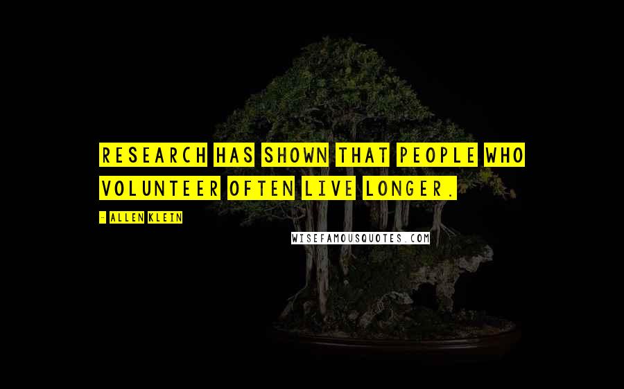 Allen Klein Quotes: Research has shown that people who volunteer often live longer.