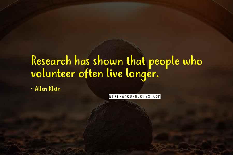 Allen Klein Quotes: Research has shown that people who volunteer often live longer.