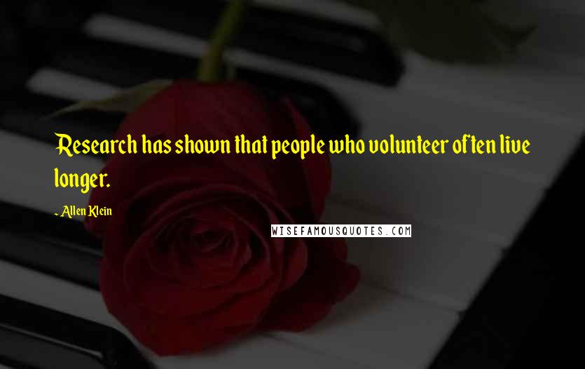 Allen Klein Quotes: Research has shown that people who volunteer often live longer.