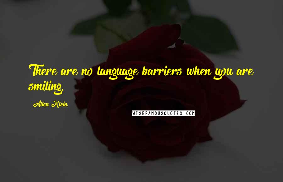 Allen Klein Quotes: There are no language barriers when you are smiling.