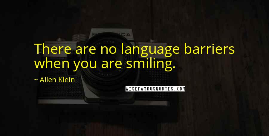 Allen Klein Quotes: There are no language barriers when you are smiling.