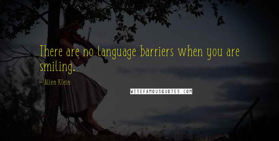 Allen Klein Quotes: There are no language barriers when you are smiling.