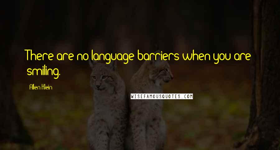 Allen Klein Quotes: There are no language barriers when you are smiling.