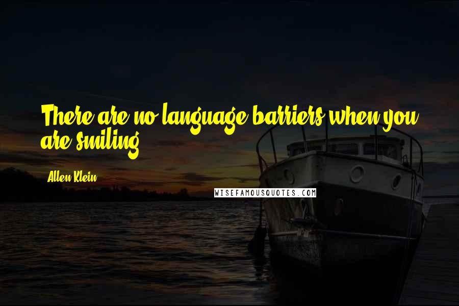 Allen Klein Quotes: There are no language barriers when you are smiling.