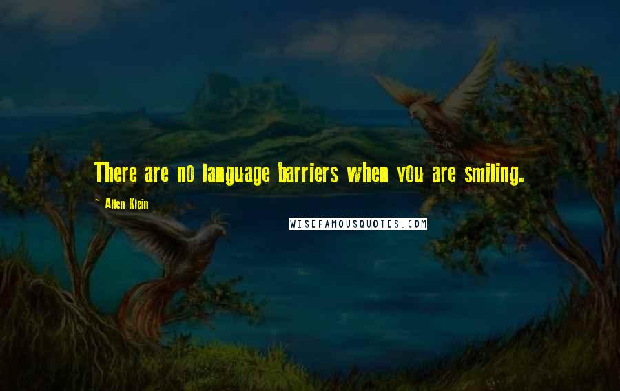 Allen Klein Quotes: There are no language barriers when you are smiling.