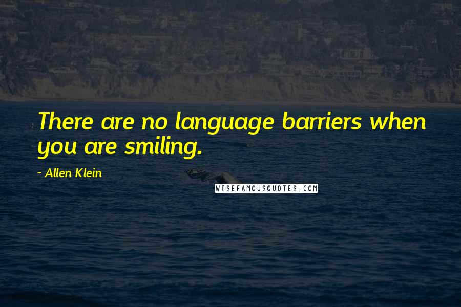 Allen Klein Quotes: There are no language barriers when you are smiling.