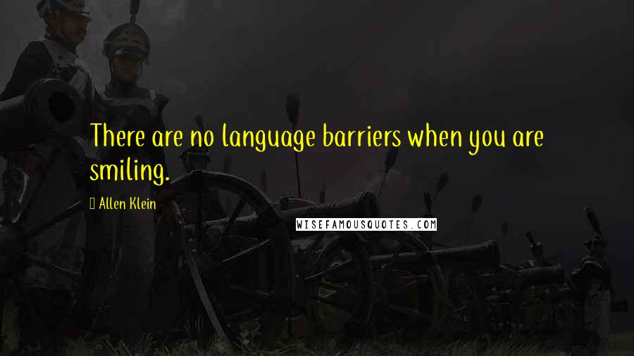 Allen Klein Quotes: There are no language barriers when you are smiling.
