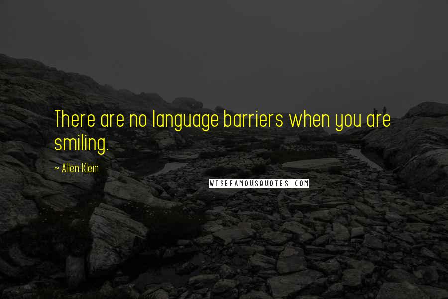 Allen Klein Quotes: There are no language barriers when you are smiling.